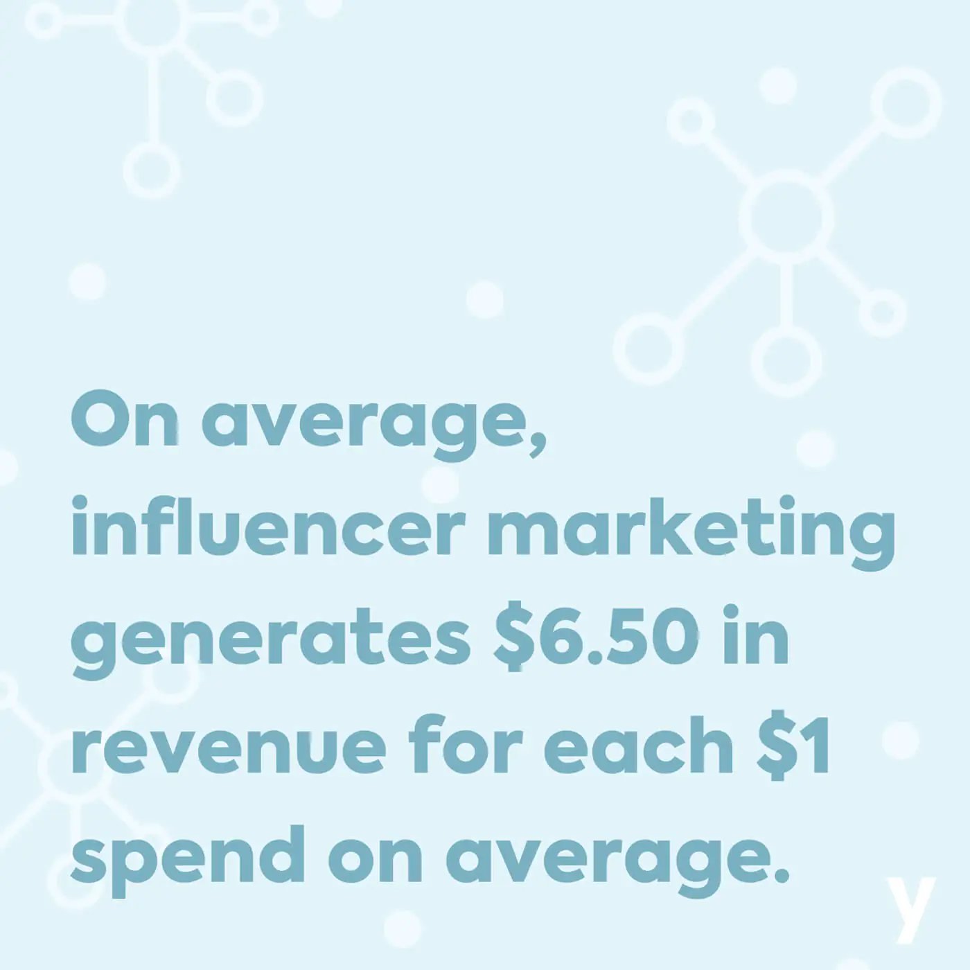 On average, influence marketing generates $ 5 5 revenue for each spend on average.