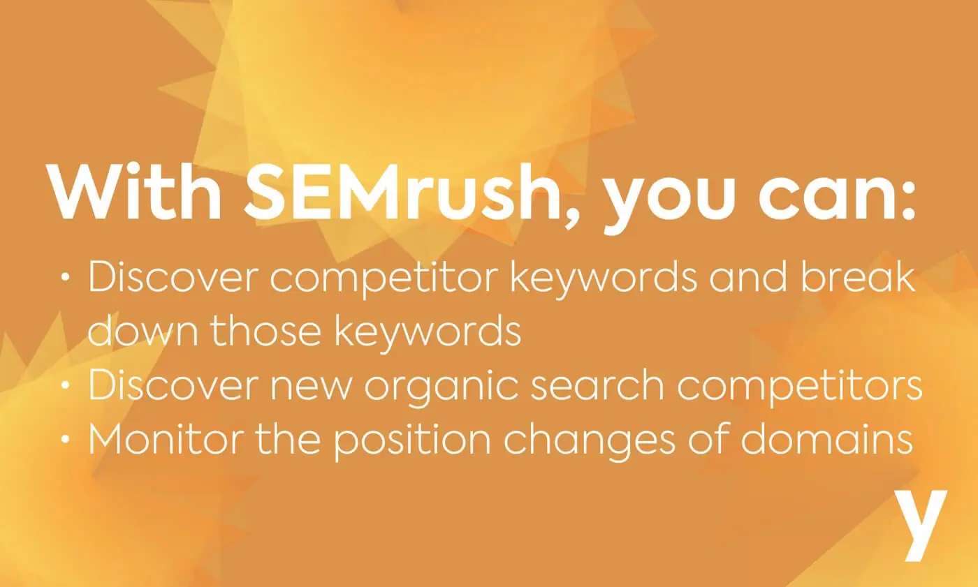 With semrush, you can discover competitive keywords and break down organic search.