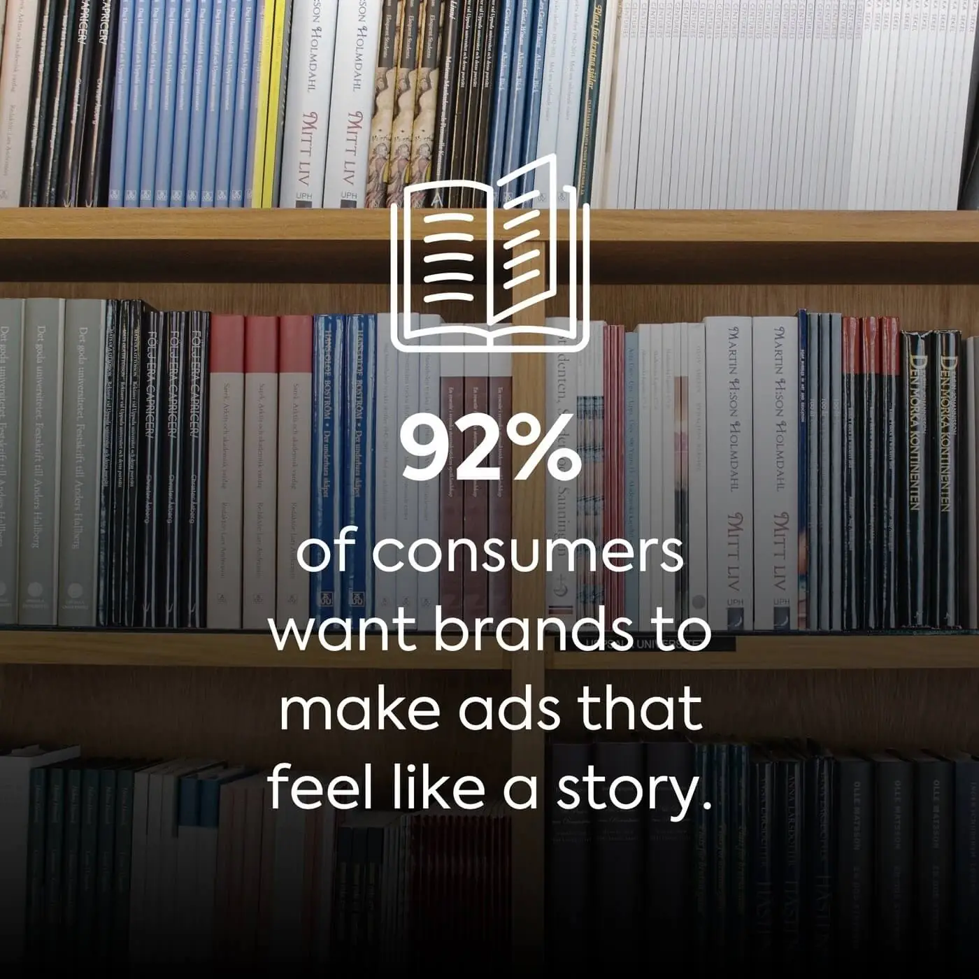 9 % of consumers want brands to make ads that feel like a story.